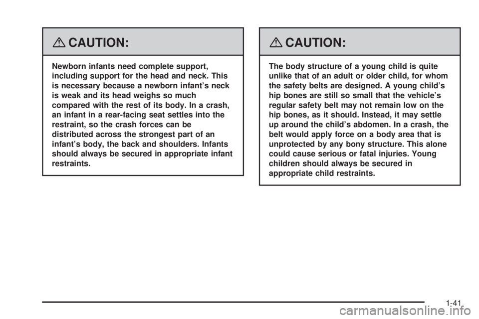 GMC SIERRA 2008 Service Manual {CAUTION:
Newborn infants need complete support,
including support for the head and neck. This
is necessary because a newborn infant’s neck
is weak and its head weighs so much
compared with the rest