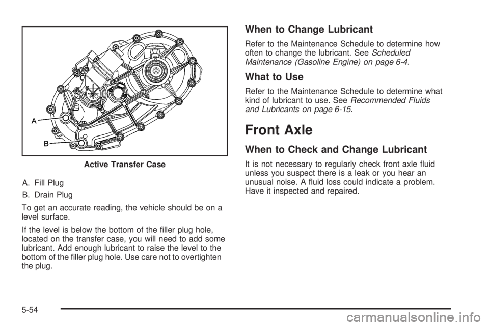 GMC SIERRA 2008  Owners Manual A. Fill Plug
B. Drain Plug
To get an accurate reading, the vehicle should be on a
level surface.
If the level is below the bottom of the �ller plug hole,
located on the transfer case, you will need to