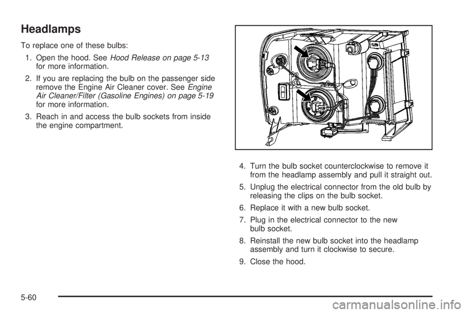 GMC SIERRA 2008  Owners Manual Headlamps
To replace one of these bulbs:
1. Open the hood. SeeHood Release on page 5-13
for more information.
2. If you are replacing the bulb on the passenger side
remove the Engine Air Cleaner cover