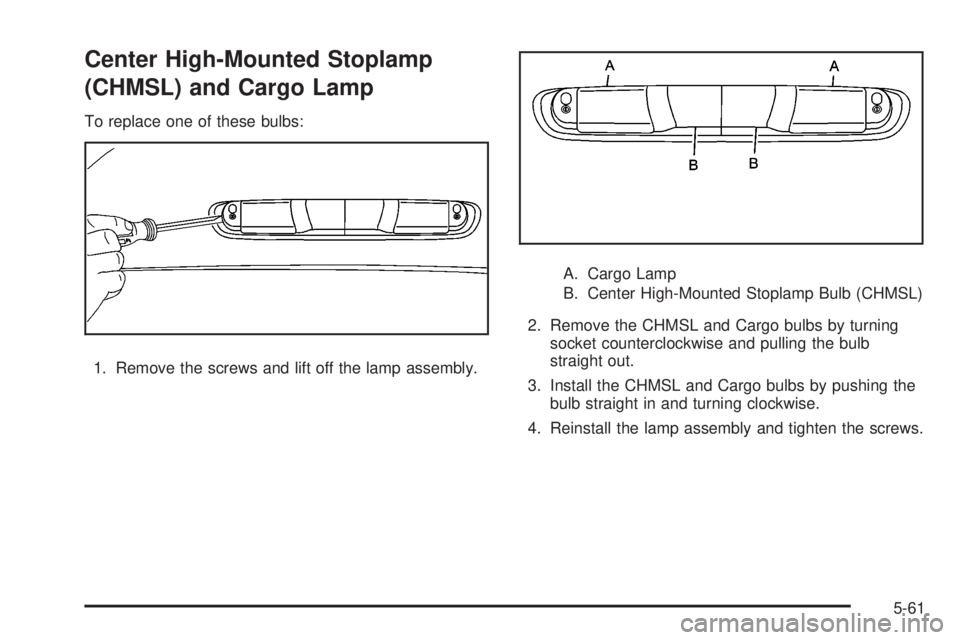 GMC SIERRA 2008  Owners Manual Center High-Mounted Stoplamp
(CHMSL) and Cargo Lamp
To replace one of these bulbs:
1. Remove the screws and lift off the lamp assembly.A. Cargo Lamp
B. Center High-Mounted Stoplamp Bulb (CHMSL)
2. Rem