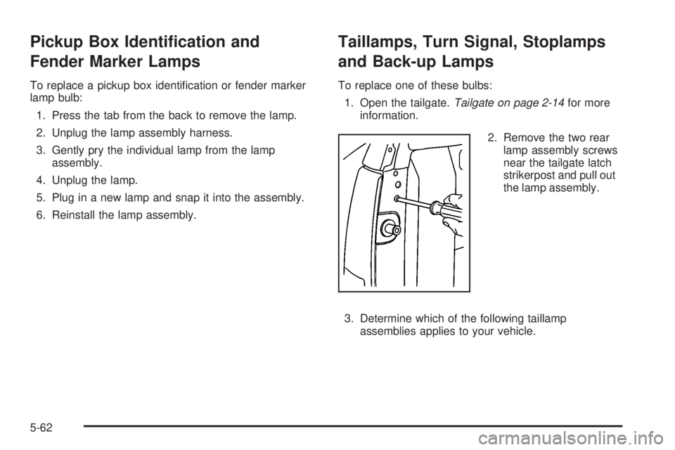 GMC SIERRA 2008  Owners Manual Pickup Box Identi�cation and
Fender Marker Lamps
To replace a pickup box identi�cation or fender marker
lamp bulb:
1. Press the tab from the back to remove the lamp.
2. Unplug the lamp assembly harnes