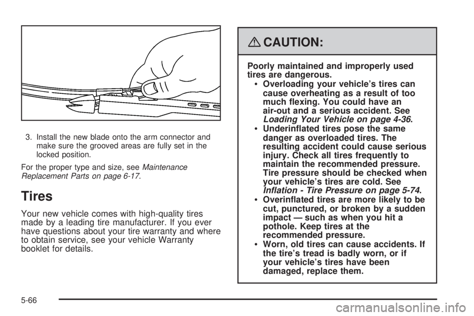 GMC SIERRA 2008  Owners Manual 3. Install the new blade onto the arm connector and
make sure the grooved areas are fully set in the
locked position.
For the proper type and size, seeMaintenance
Replacement Parts on page 6-17.
Tires