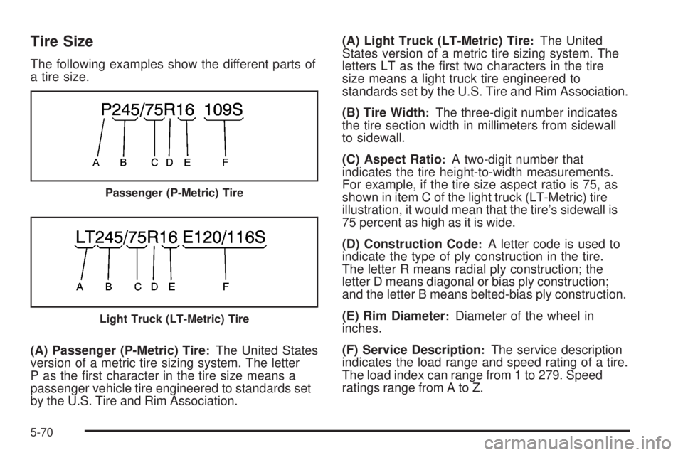 GMC SIERRA 2008  Owners Manual Tire Size
The following examples show the different parts of
a tire size.
(A) Passenger (P-Metric) Tire
:The United States
version of a metric tire sizing system. The letter
P as the �rst character in