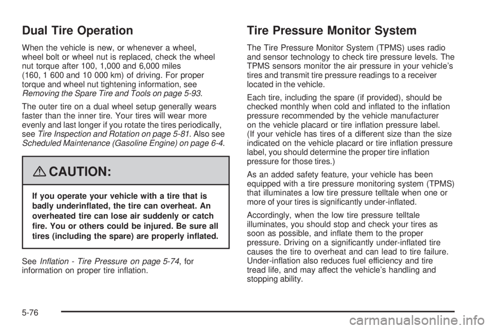 GMC SIERRA 2008  Owners Manual Dual Tire Operation
When the vehicle is new, or whenever a wheel,
wheel bolt or wheel nut is replaced, check the wheel
nut torque after 100, 1,000 and 6,000 miles
(160, 1 600 and 10 000 km) of driving