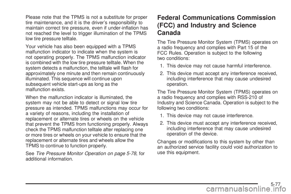 GMC SIERRA 2008  Owners Manual Please note that the TPMS is not a substitute for proper
tire maintenance, and it is the driver’s responsibility to
maintain correct tire pressure, even if under-in�ation has
not reached the level t