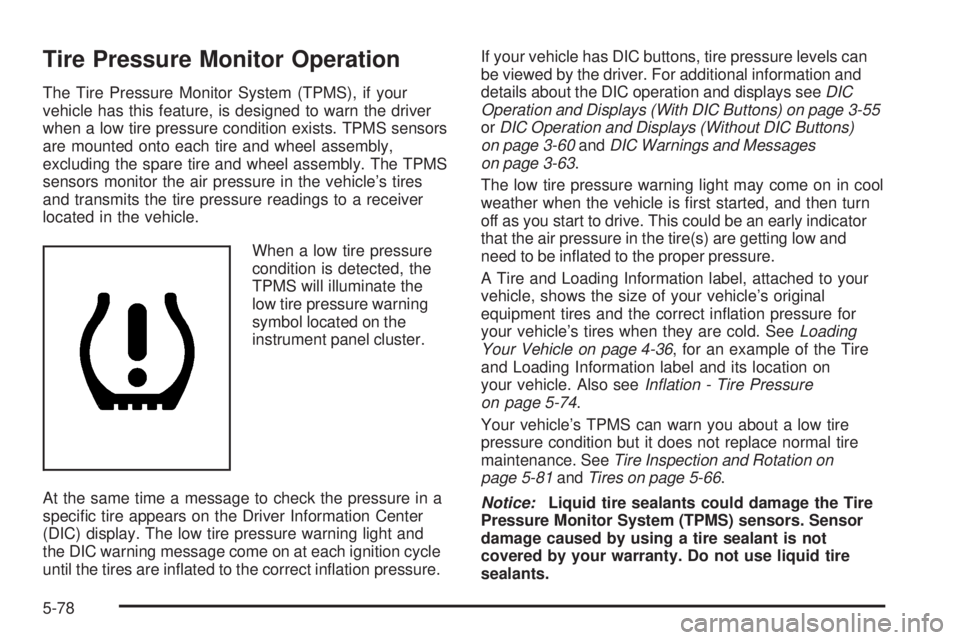 GMC SIERRA 2008  Owners Manual Tire Pressure Monitor Operation
The Tire Pressure Monitor System (TPMS), if your
vehicle has this feature, is designed to warn the driver
when a low tire pressure condition exists. TPMS sensors
are mo