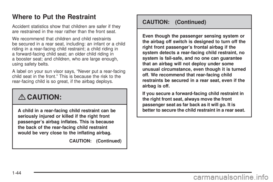 GMC SIERRA 2008 Service Manual Where to Put the Restraint
Accident statistics show that children are safer if they
are restrained in the rear rather than the front seat.
We recommend that children and child restraints
be secured in