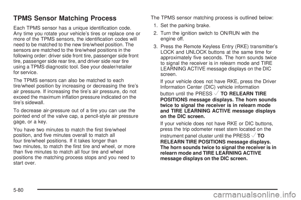 GMC SIERRA 2008  Owners Manual TPMS Sensor Matching Process
Each TPMS sensor has a unique identi�cation code.
Any time you rotate your vehicle’s tires or replace one or
more of the TPMS sensors, the identi�cation codes will
need 
