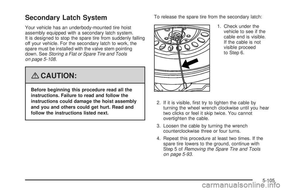 GMC SIERRA 2008 User Guide Secondary Latch System
Your vehicle has an underbody-mounted tire hoist
assembly equipped with a secondary latch system.
It is designed to stop the spare tire from suddenly falling
off your vehicle. F