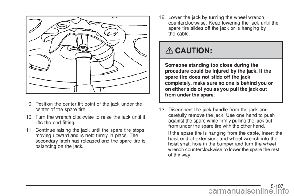 GMC SIERRA 2008 Owners Guide 9. Position the center lift point of the jack under the
center of the spare tire.
10. Turn the wrench clockwise to raise the jack until it
lifts the end �tting.
11. Continue raising the jack until the