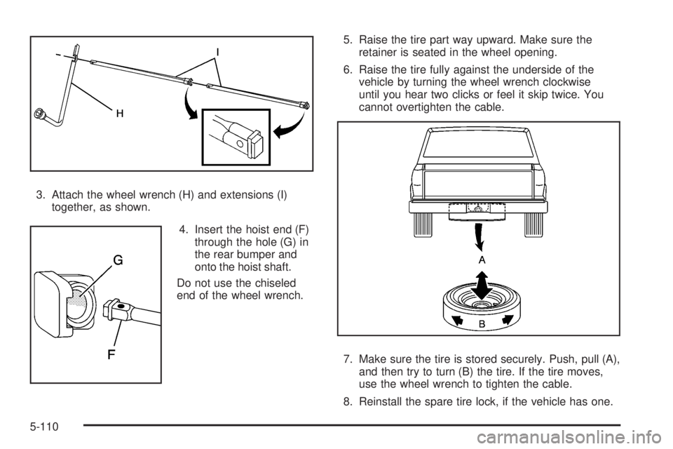 GMC SIERRA 2008 Owners Guide 3. Attach the wheel wrench (H) and extensions (I)
together, as shown.
4. Insert the hoist end (F)
through the hole (G) in
the rear bumper and
onto the hoist shaft.
Do not use the chiseled
end of the w