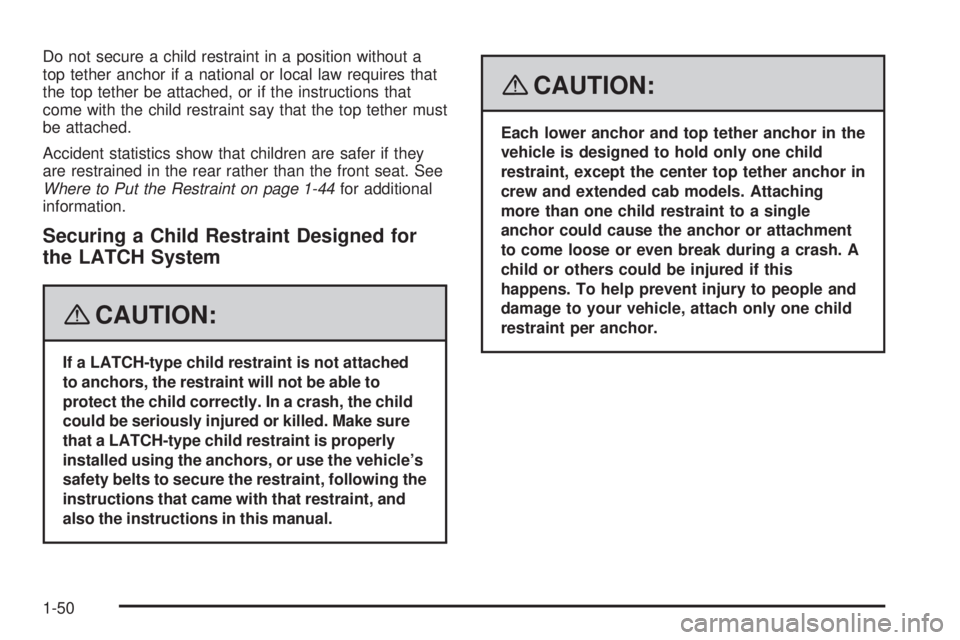 GMC SIERRA 2008 Workshop Manual Do not secure a child restraint in a position without a
top tether anchor if a national or local law requires that
the top tether be attached, or if the instructions that
come with the child restraint