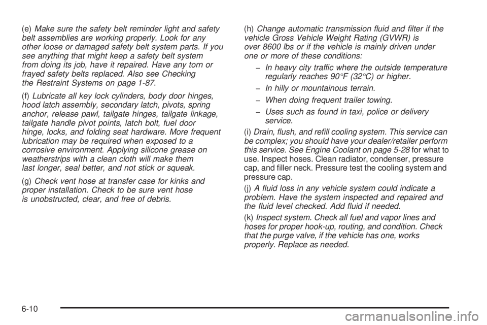 GMC SIERRA 2008  Owners Manual (e)Make sure the safety belt reminder light and safety
belt assemblies are working properly. Look for any
other loose or damaged safety belt system parts. If you
see anything that might keep a safety 