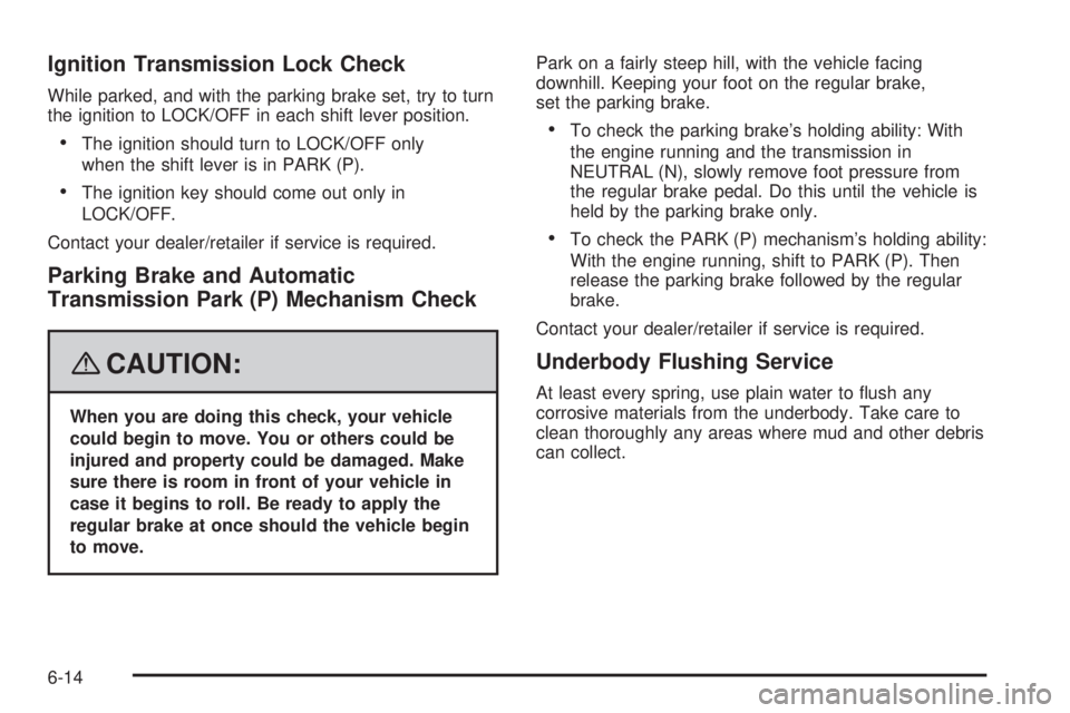 GMC SIERRA 2008  Owners Manual Ignition Transmission Lock Check
While parked, and with the parking brake set, try to turn
the ignition to LOCK/OFF in each shift lever position.
The ignition should turn to LOCK/OFF only
when the shi