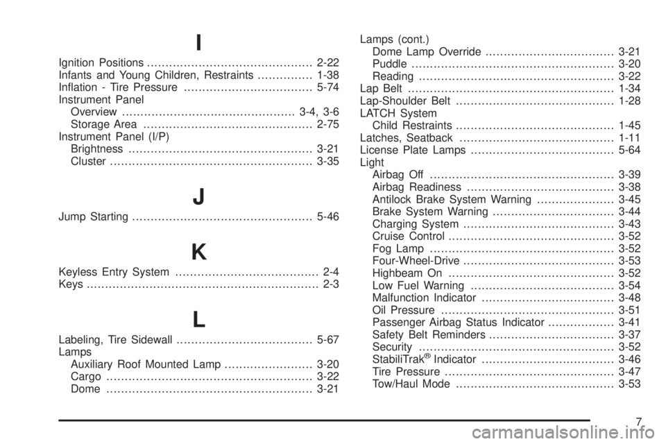 GMC SIERRA 2008  Owners Manual I
Ignition Positions.............................................2-22
Infants and Young Children, Restraints...............1-38
In�ation - Tire Pressure...................................5-74
Instrume
