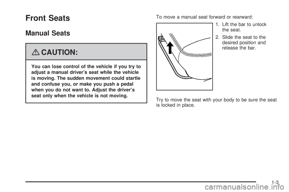 GMC SIERRA 2008  Owners Manual Front Seats
Manual Seats
{CAUTION:
You can lose control of the vehicle if you try to
adjust a manual driver’s seat while the vehicle
is moving. The sudden movement could startle
and confuse you, or 