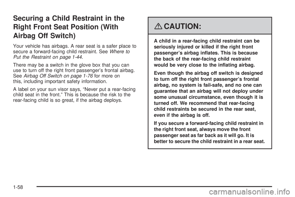 GMC SIERRA 2008 Repair Manual Securing a Child Restraint in the
Right Front Seat Position (With
Airbag Off Switch)
Your vehicle has airbags. A rear seat is a safer place to
secure a forward-facing child restraint. SeeWhere to
Put 