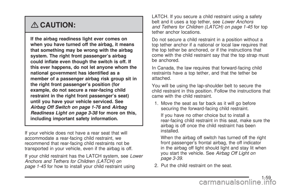 GMC SIERRA 2008 Repair Manual {CAUTION:
If the airbag readiness light ever comes on
when you have turned off the airbag, it means
that something may be wrong with the airbag
system. The right front passenger’s airbag
could in�at