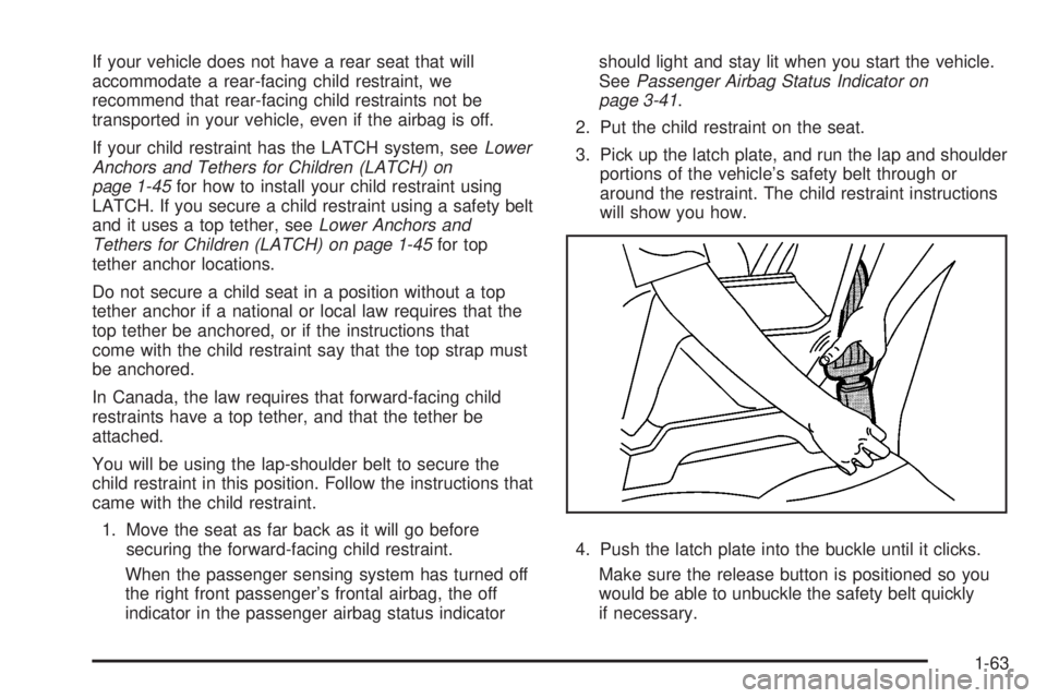 GMC SIERRA 2008 Repair Manual If your vehicle does not have a rear seat that will
accommodate a rear-facing child restraint, we
recommend that rear-facing child restraints not be
transported in your vehicle, even if the airbag is 