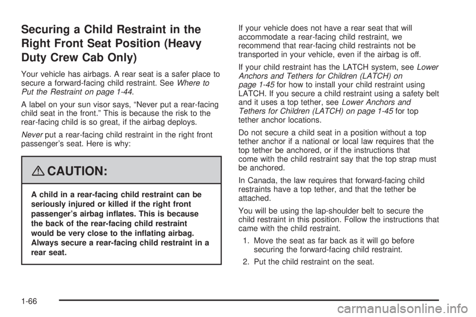 GMC SIERRA 2008 Repair Manual Securing a Child Restraint in the
Right Front Seat Position (Heavy
Duty Crew Cab Only)
Your vehicle has airbags. A rear seat is a safer place to
secure a forward-facing child restraint. SeeWhere to
Pu