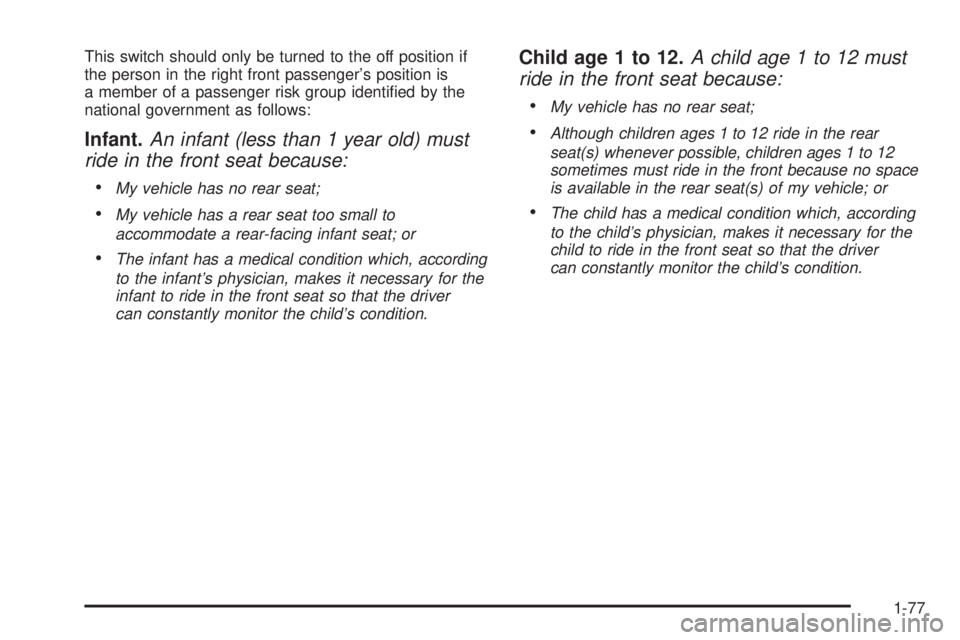 GMC SIERRA 2008 Manual Online This switch should only be turned to the off position if
the person in the right front passenger’s position is
a member of a passenger risk group identi�ed by the
national government as follows:
Inf