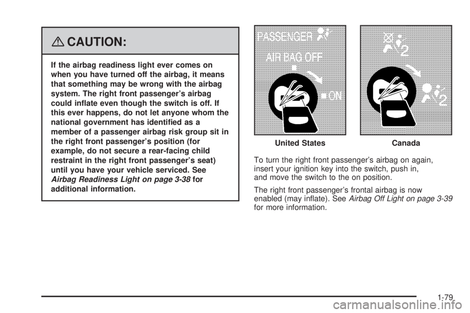 GMC SIERRA 2008 Manual Online {CAUTION:
If the airbag readiness light ever comes on
when you have turned off the airbag, it means
that something may be wrong with the airbag
system. The right front passenger’s airbag
could in�at