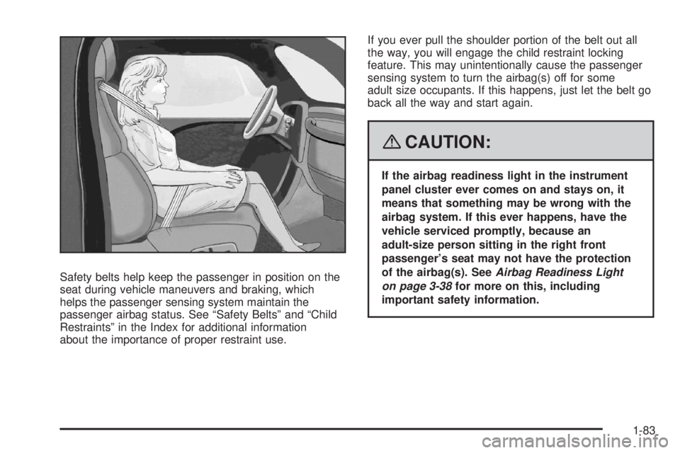 GMC SIERRA 2008 Manual Online Safety belts help keep the passenger in position on the
seat during vehicle maneuvers and braking, which
helps the passenger sensing system maintain the
passenger airbag status. See “Safety Belts”