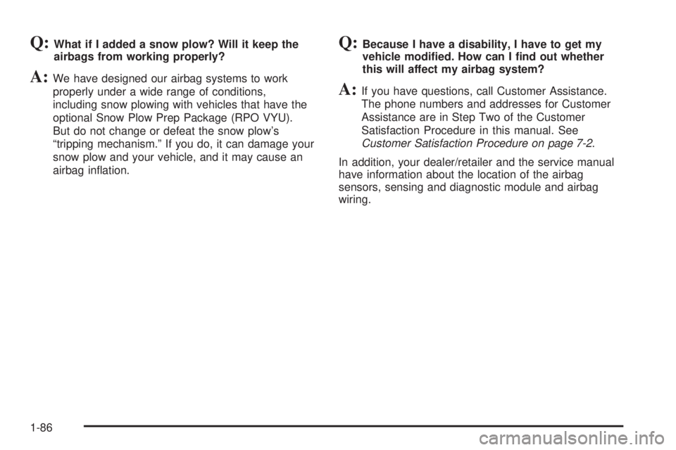 GMC SIERRA 2008  Owners Manual Q:What if I added a snow plow? Will it keep the
airbags from working properly?
A:We have designed our airbag systems to work
properly under a wide range of conditions,
including snow plowing with vehi