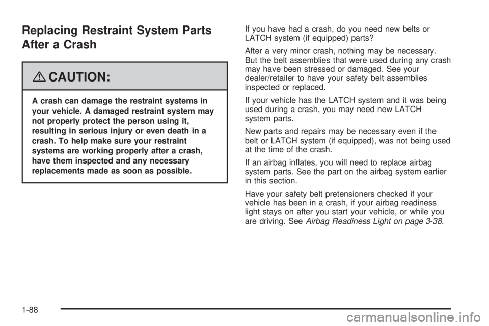 GMC SIERRA 2008 Owners Manual Replacing Restraint System Parts
After a Crash
{CAUTION:
A crash can damage the restraint systems in
your vehicle. A damaged restraint system may
not properly protect the person using it,
resulting in