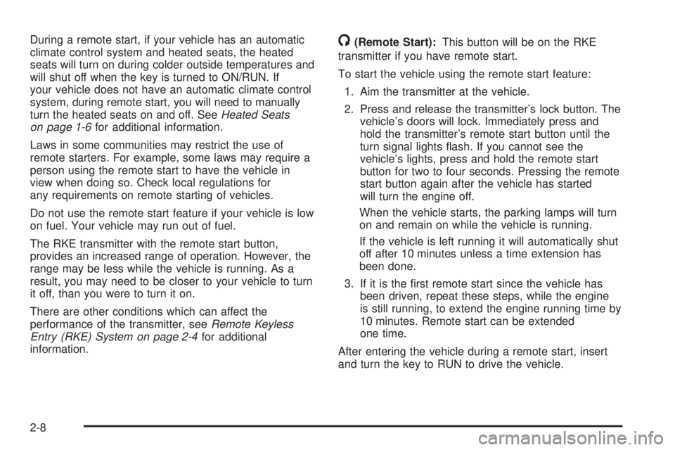 GMC SIERRA 2008 Owners Manual During a remote start, if your vehicle has an automatic
climate control system and heated seats, the heated
seats will turn on during colder outside temperatures and
will shut off when the key is turn
