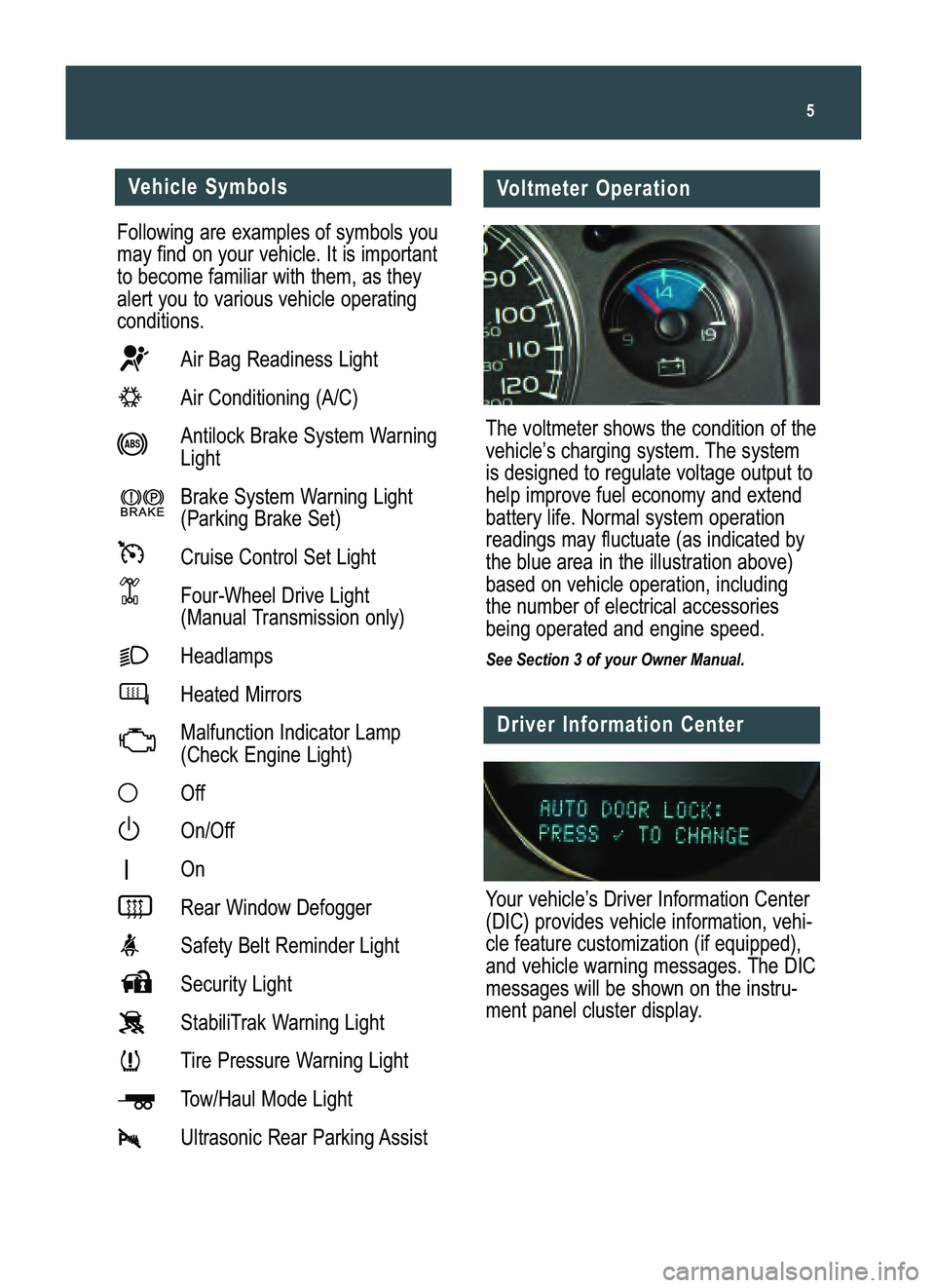 GMC SIERRA 2008  Get To Know Guide 5
Following are examples of symbols you
may find on your vehicle. It is importantto become familiar with them, as theyalert you to various vehicle operatingconditions.
Air Bag Readiness LightAir Condi