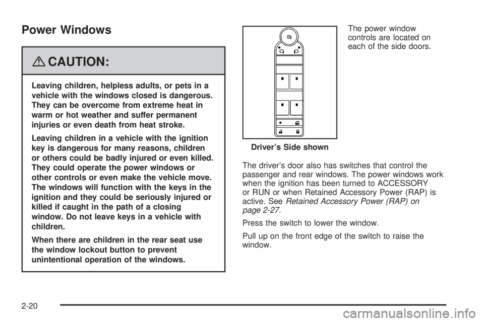 GMC YUKON 2008 User Guide Power Windows
{CAUTION:
Leaving children, helpless adults, or pets in a
vehicle with the windows closed is dangerous.
They can be overcome from extreme heat in
warm or hot weather and suffer permanent