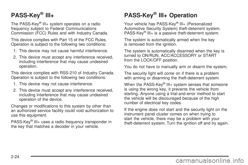 GMC YUKON 2008 User Guide PASS-Key®III+
The PASS-Key®III+ system operates on a radio
frequency subject to Federal Communications
Commission (FCC) Rules and with Industry Canada.
This device complies with Part 15 of the FCC R