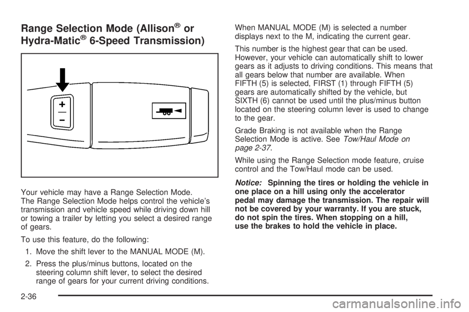 GMC YUKON 2008  Owners Manual Range Selection Mode (Allison®or
Hydra-Matic®6-Speed Transmission)
Your vehicle may have a Range Selection Mode.
The Range Selection Mode helps control the vehicle’s
transmission and vehicle speed