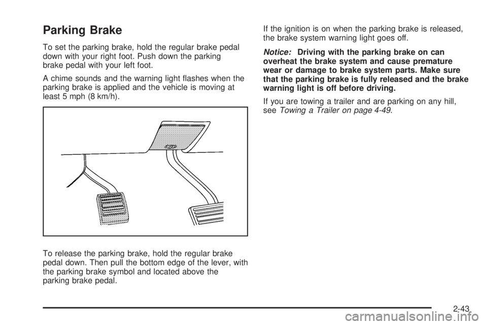GMC YUKON 2008 Owners Guide Parking Brake
To set the parking brake, hold the regular brake pedal
down with your right foot. Push down the parking
brake pedal with your left foot.
A chime sounds and the warning light �ashes when 