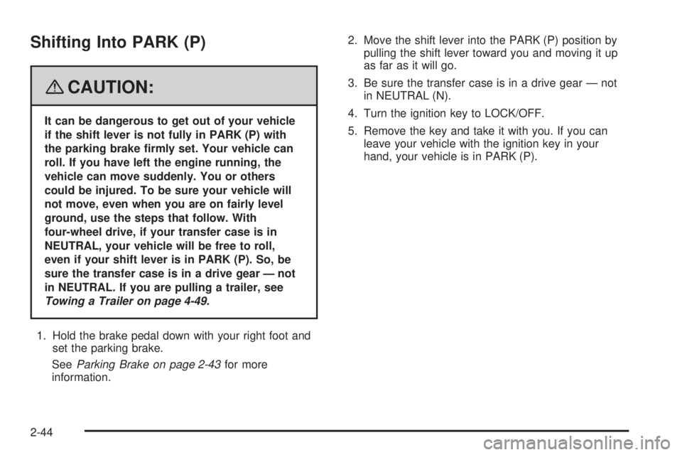 GMC YUKON 2008 Owners Guide Shifting Into PARK (P)
{CAUTION:
It can be dangerous to get out of your vehicle
if the shift lever is not fully in PARK (P) with
the parking brake �rmly set. Your vehicle can
roll. If you have left th