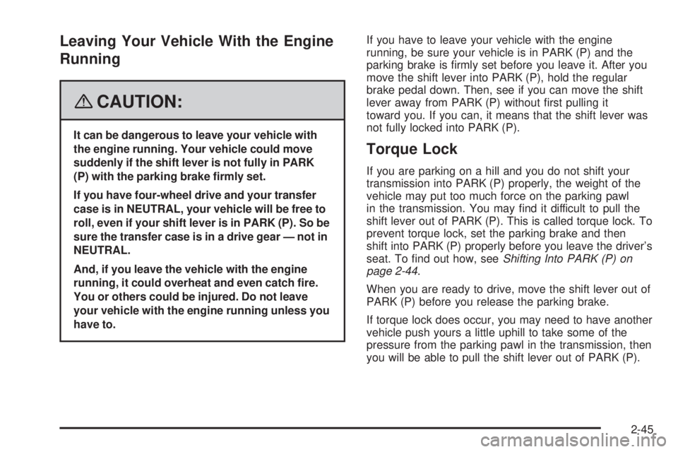 GMC YUKON 2008 Owners Guide Leaving Your Vehicle With the Engine
Running
{CAUTION:
It can be dangerous to leave your vehicle with
the engine running. Your vehicle could move
suddenly if the shift lever is not fully in PARK
(P) w