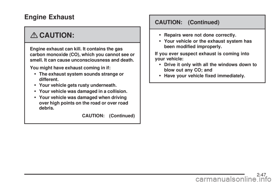 GMC YUKON 2008 Owners Guide Engine Exhaust
{CAUTION:
Engine exhaust can kill. It contains the gas
carbon monoxide (CO), which you cannot see or
smell. It can cause unconsciousness and death.
You might have exhaust coming in if:
