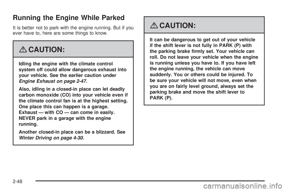 GMC YUKON 2008 Owners Guide Running the Engine While Parked
It is better not to park with the engine running. But if you
ever have to, here are some things to know.
{CAUTION:
Idling the engine with the climate control
system off