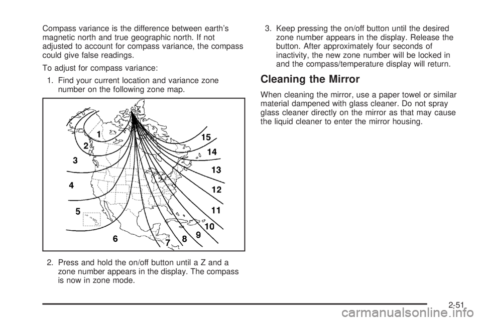 GMC YUKON 2008  Owners Manual Compass variance is the difference between earth’s
magnetic north and true geographic north. If not
adjusted to account for compass variance, the compass
could give false readings.
To adjust for com
