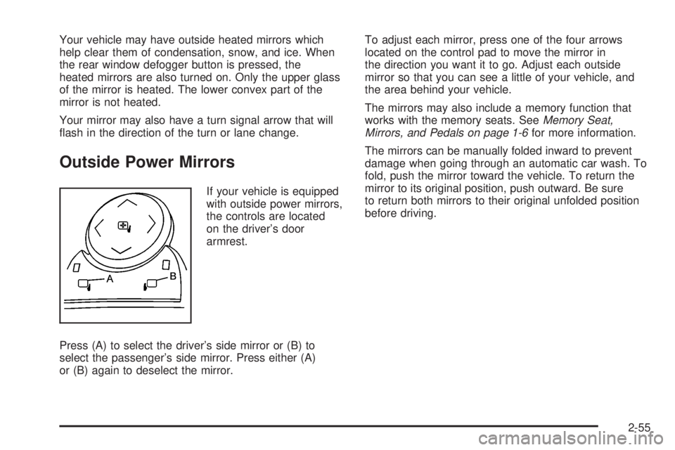 GMC YUKON 2008  Owners Manual Your vehicle may have outside heated mirrors which
help clear them of condensation, snow, and ice. When
the rear window defogger button is pressed, the
heated mirrors are also turned on. Only the uppe