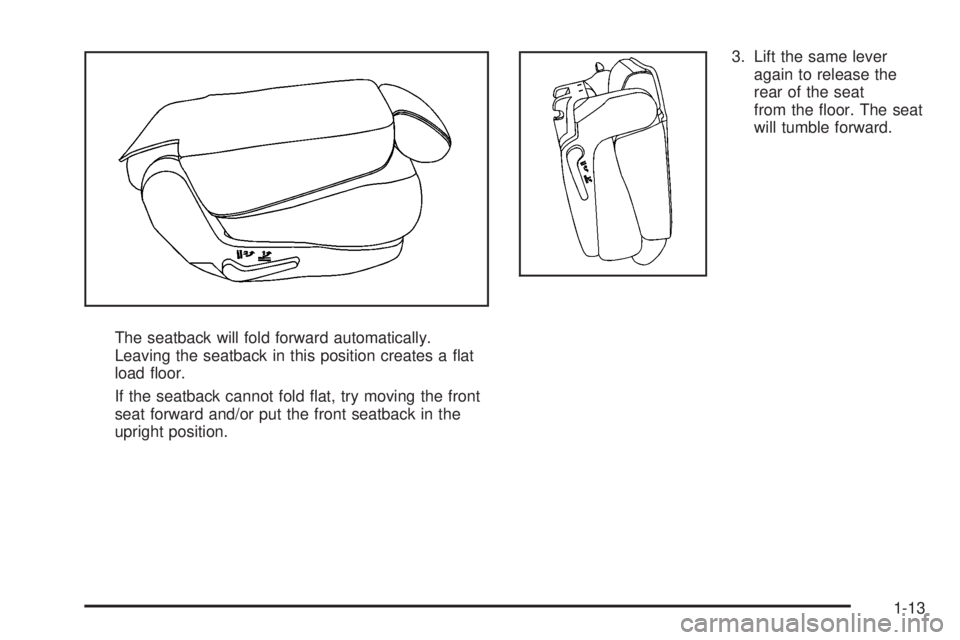 GMC YUKON 2008 User Guide The seatback will fold forward automatically.
Leaving the seatback in this position creates a �at
load �oor.
If the seatback cannot fold �at, try moving the front
seat forward and/or put the front sea