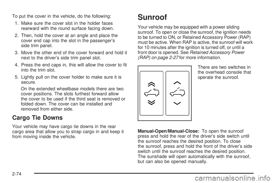 GMC YUKON 2008 Owners Manual To put the cover in the vehicle, do the following:
1. Make sure the cover slot in the holder faces
rearward with the round surface facing down.
2. Then, hold the cover at an angle and place the
cover GMC YUKON 2008 Owners Manual To put the cover in the vehicle, do the following:
1. Make sure the cover slot in the holder faces
rearward with the round surface facing down.
2. Then, hold the cover at an angle and place the
cover