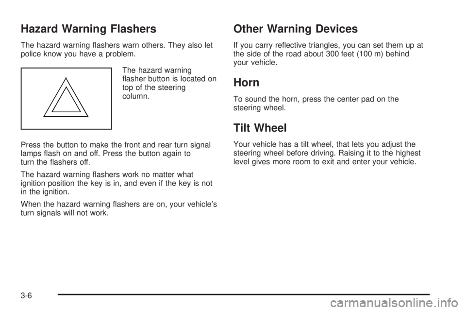 GMC YUKON 2008 Owners Guide Hazard Warning Flashers
The hazard warning �ashers warn others. They also let
police know you have a problem.
The hazard warning
�asher button is located on
top of the steering
column.
Press the butto