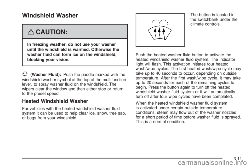 GMC YUKON 2008  Owners Manual Windshield Washer
{CAUTION:
In freezing weather, do not use your washer
until the windshield is warmed. Otherwise the
washer �uid can form ice on the windshield,
blocking your vision.
L(Washer Fluid):