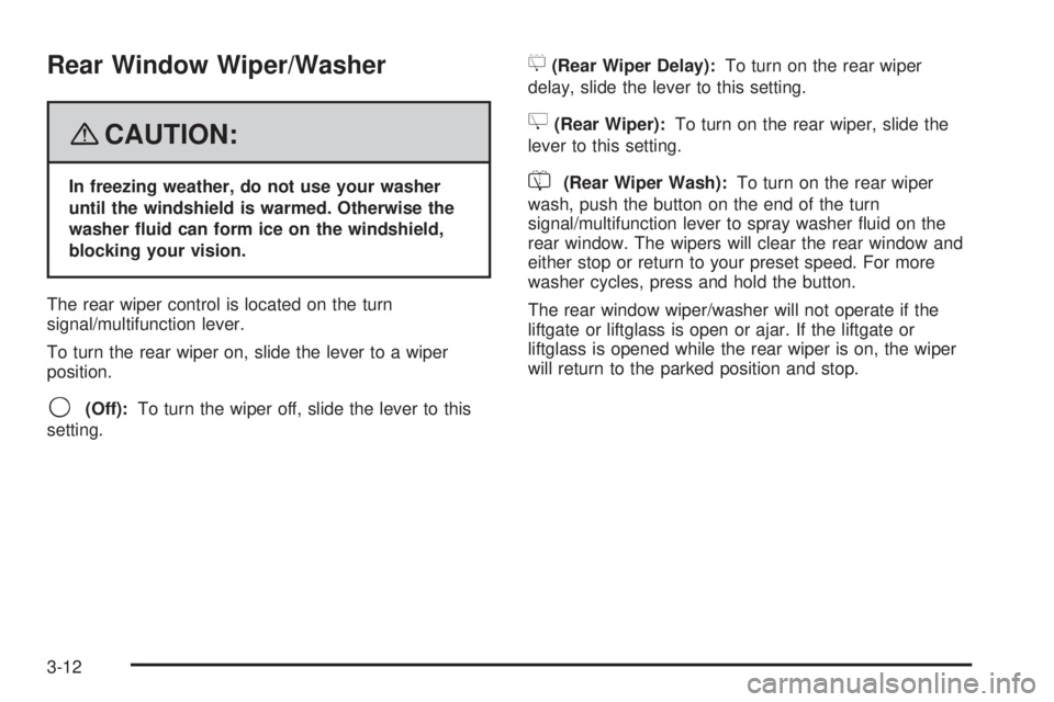 GMC YUKON 2008  Owners Manual Rear Window Wiper/Washer
{CAUTION:
In freezing weather, do not use your washer
until the windshield is warmed. Otherwise the
washer �uid can form ice on the windshield,
blocking your vision.
The rear 