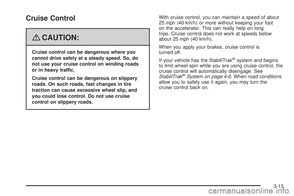 GMC YUKON 2008  Owners Manual Cruise Control
{CAUTION:
Cruise control can be dangerous where you
cannot drive safely at a steady speed. So, do
not use your cruise control on winding roads
or in heavy traffic.
Cruise control can be