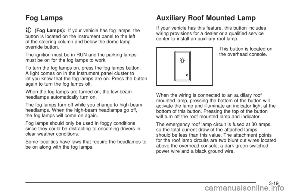 GMC YUKON 2008  Owners Manual Fog Lamps
-(Fog Lamps):If your vehicle has fog lamps, the
button is located on the instrument panel to the left
of the steering column and below the dome lamp
override button.
The ignition must be in 