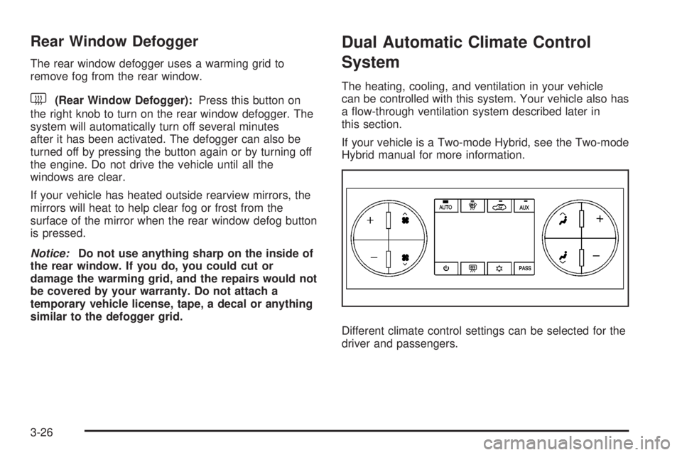 GMC YUKON 2008 Owners Guide Rear Window Defogger
The rear window defogger uses a warming grid to
remove fog from the rear window.
<(Rear Window Defogger):Press this button on
the right knob to turn on the rear window defogger. T