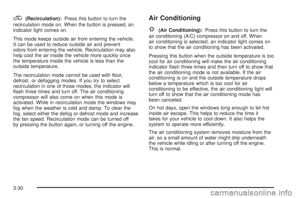 GMC YUKON 2008  Owners Manual @(Recirculation):Press this button to turn the
recirculation mode on. When the button is pressed, an
indicator light comes on.
This mode keeps outside air from entering the vehicle.
It can be used to 